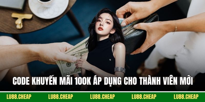 Code khuyến mãi 100k áp dụng cho thành viên mới