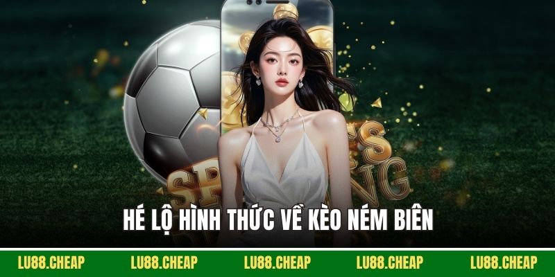 Hé lộ hình thức về kèo ném biên
