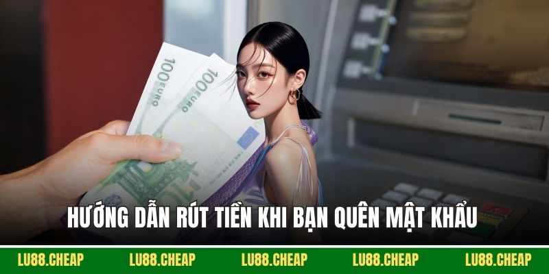 Hướng dẫn rút tiền khi bạn quên mật khẩu 