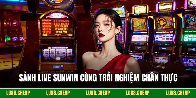 Sảnh live SUNWIN cùng trải nghiệm chân thực